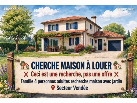 famille sérieuse -4 adultes- cherche maison campagne en vendée. loyer maximum 900