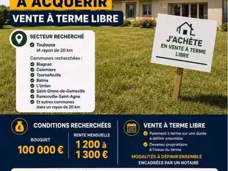 ? recherche maison – vente à terme libre ? ◊ toulouse + rayon de 20 km