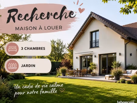 ? famille sérieuse recherche maison à louer ?