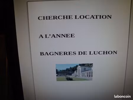 cherche location a l'annee sur bagneres de luchon