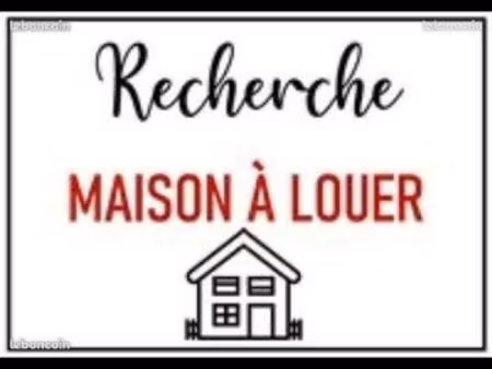 cherche maison a louer 3 ou 4 chambres