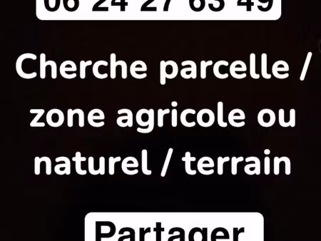 cherche parcelle / zone agricole ou naturelle / terrain