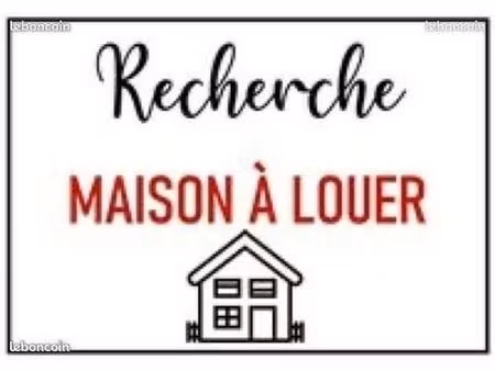 cherche maison a louer