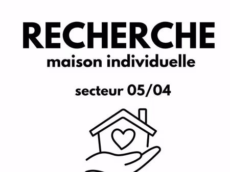 [recherche] maison individuelle 04/05 secteur calme