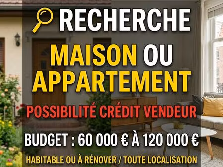 ? recherche maison ou appartement – budget 60 000 à 120 000