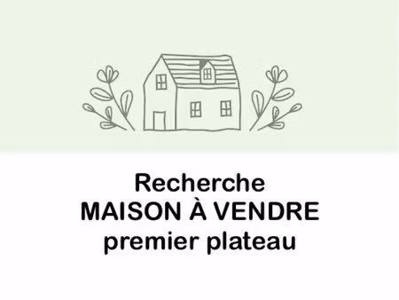 recherche maison premier plateau