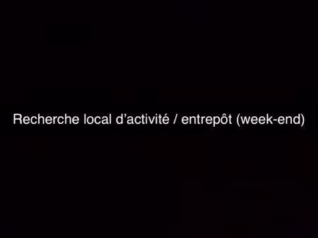 recherche local d’activité / entrepôt (week-end/ 93 et alentours)