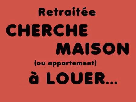retraitée recherche maison ou appartement