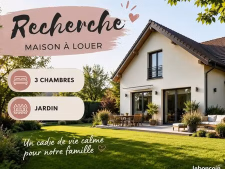 ? famille sérieuse recherche maison à louer ?