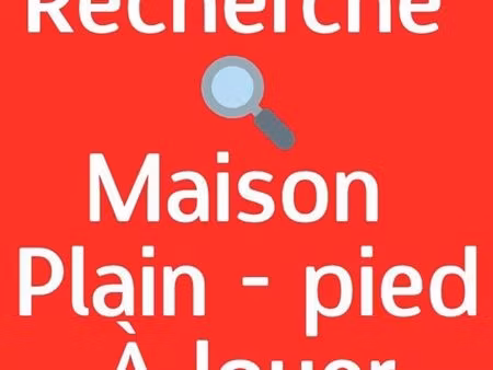 recherche ? maison plain-pied à louer