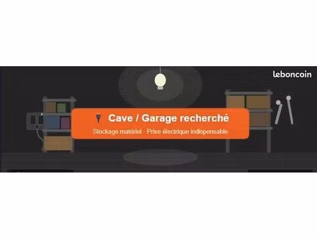 recherche cave ou garage pour stockage de matériel — prise électrique exigée