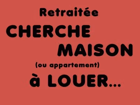 retraitée cherche maison ou appartement