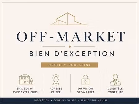 off market - neuilly-sur-seine (92200) - triplex d’exception - 300 m² d’extérieurs