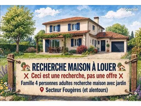 famille sérieuse -4 adultes- cherche maison campagne proche fougères. loyer maximum 900