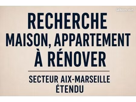 recherche maison ou appartement à rénover – secteur aix / marseille étendu