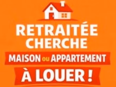 retraitée cherche maison ou appartement