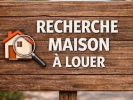 cherche maison à louer