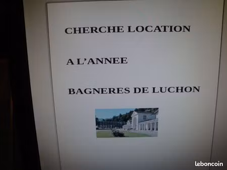 vous etes proprietaire ? cherche location a l'annee sur bagneres de luchon