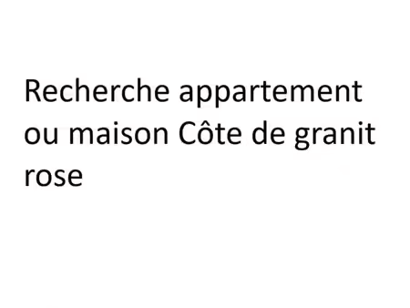 particulier à particulier cherche un appartement ou maison près du littoral côte de granit