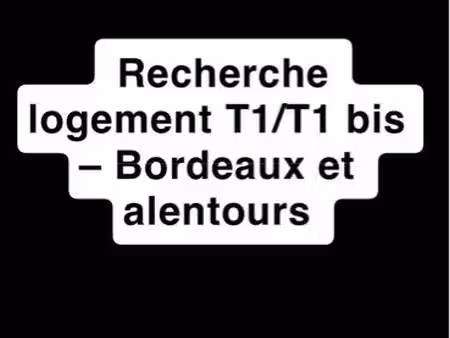 recherche t1/t1bis à bordeaux et alentours – urgent