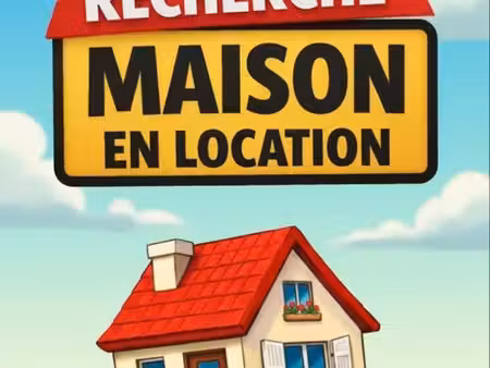 nous recherchons une maison en location