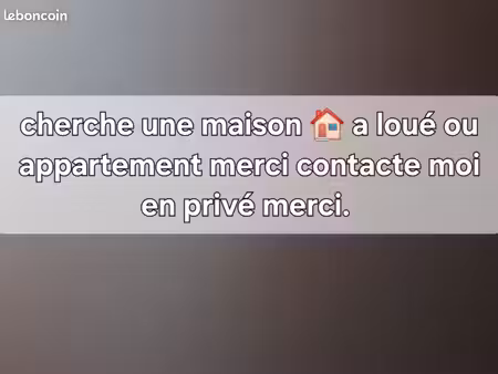 cherche une maison à louer