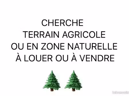cherche à louer (ou à acheter) terrain agricole ou en zone naturelle