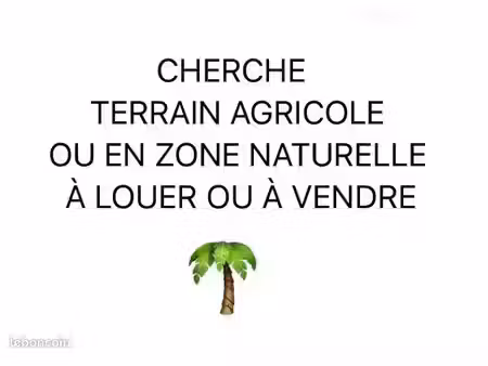 cherche à louer ou acheter terrain agricole ou en zone naturelle