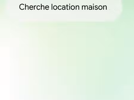 cherche location maison
