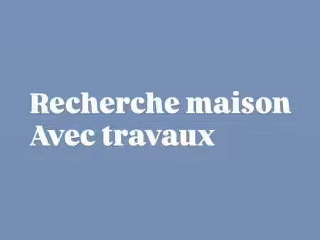 recherche maison avec travaux