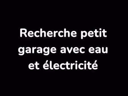 recherche petit garage avec eau et électricité
