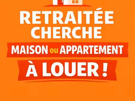 retraitée recherche maison ou appartement
